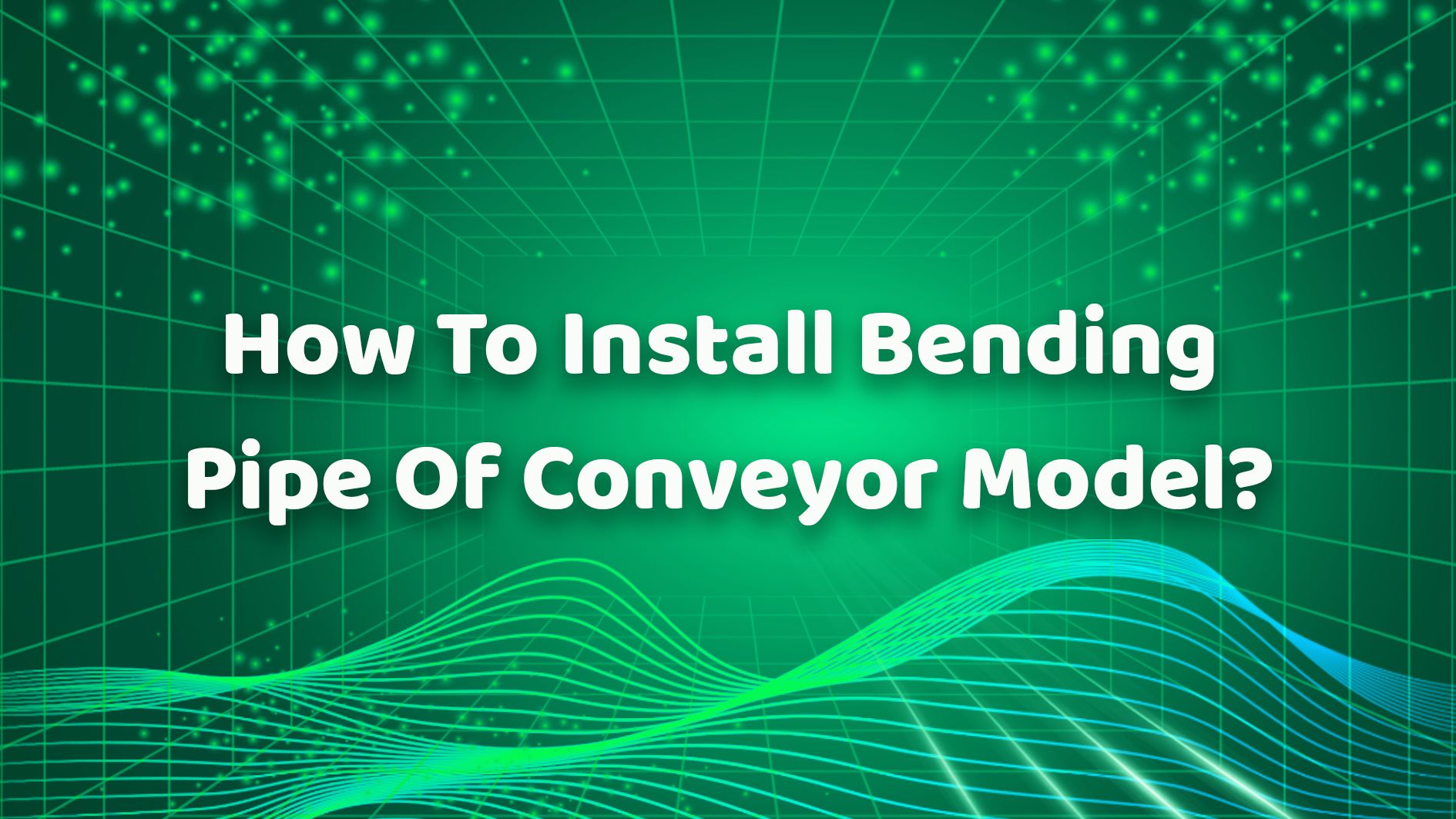 How To Install Bending Pipe Of Conveyor Model？