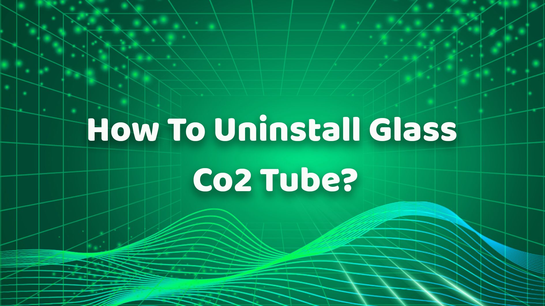 How To Uninstall Glass Co2 Tube？