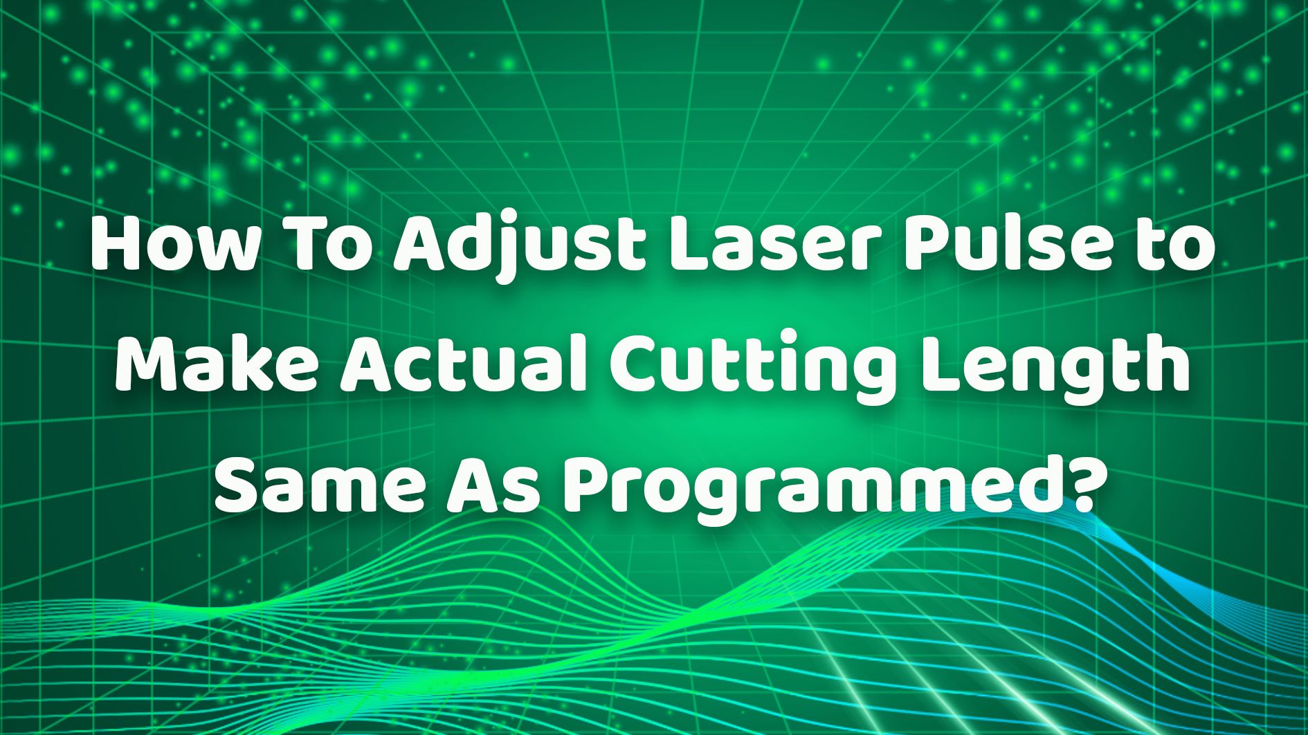 How To Adjust Laser Pulse to Make Actual Cutting Length Same As Programmed