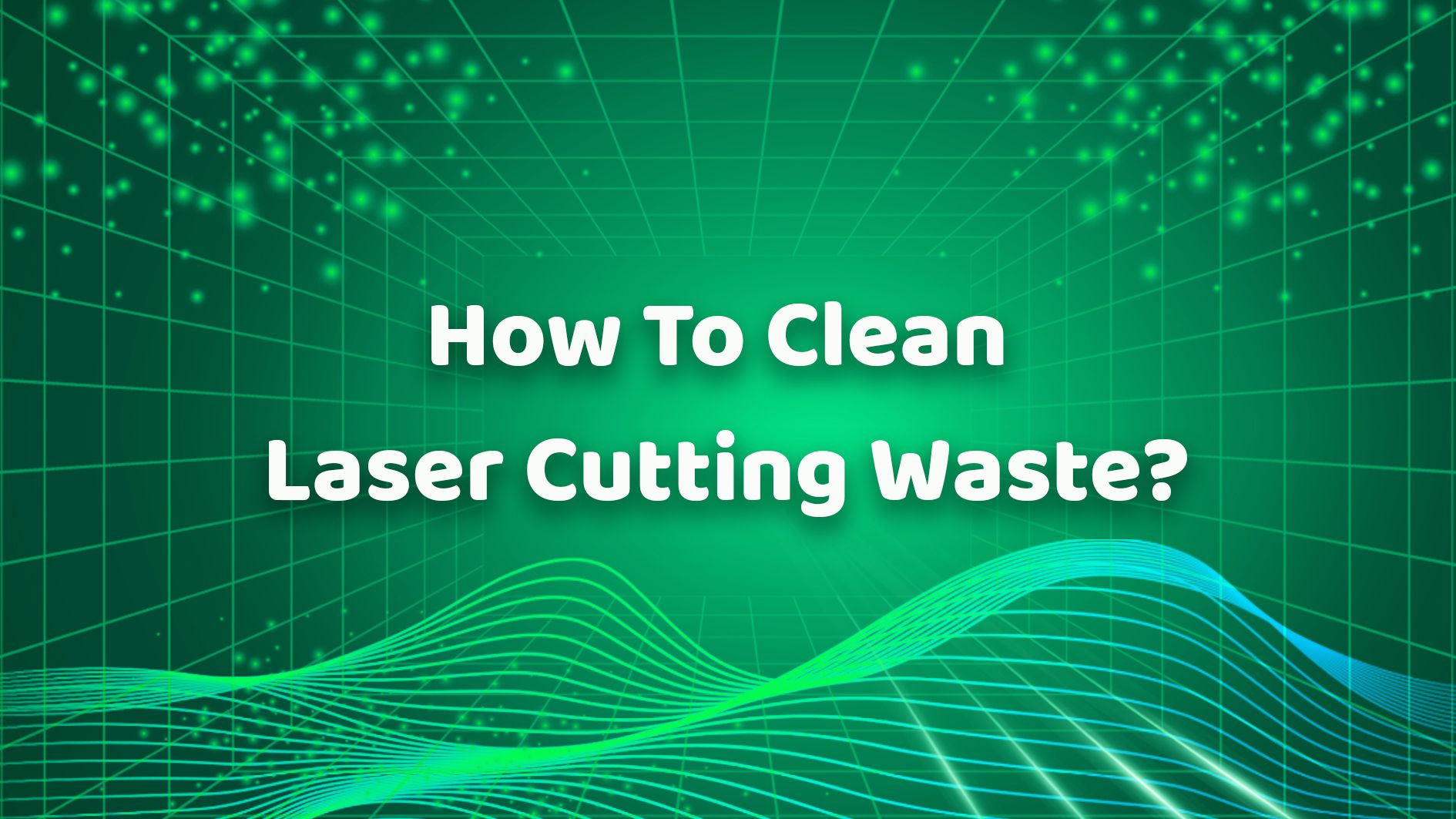 How To Clean Laser Cutting Waste？