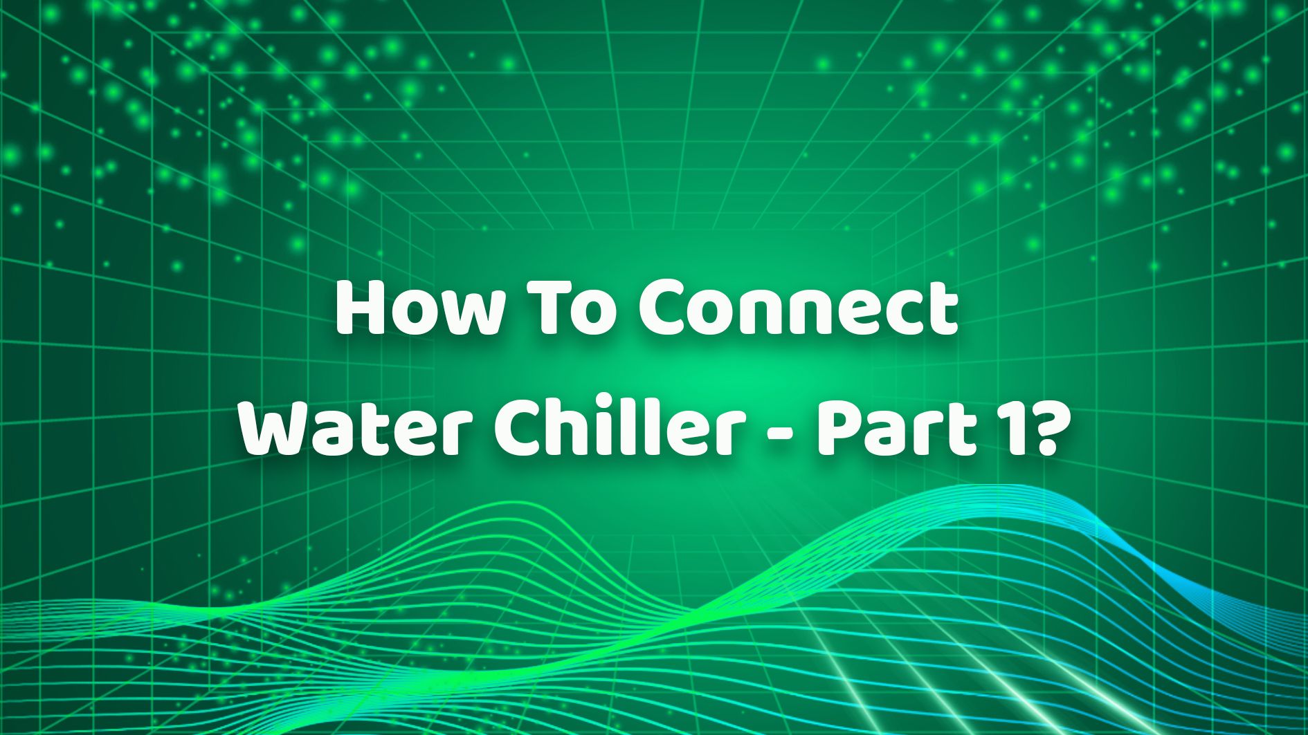 How To Connect Water Chiller - Part 1？