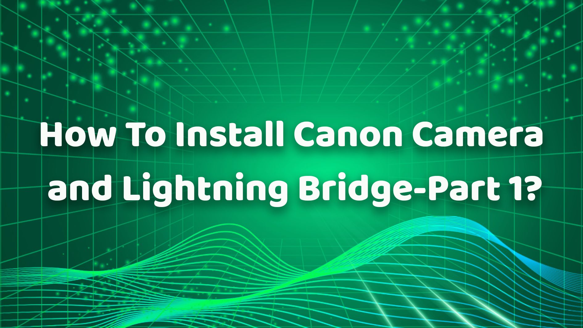 How To Install Canon Camera and Lightning Bridge-Part 1