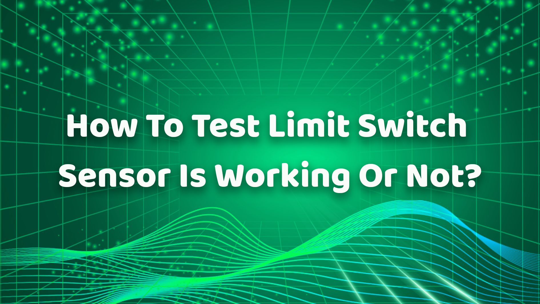 How To Test Limit Switch Sensor Is Working Or Not？