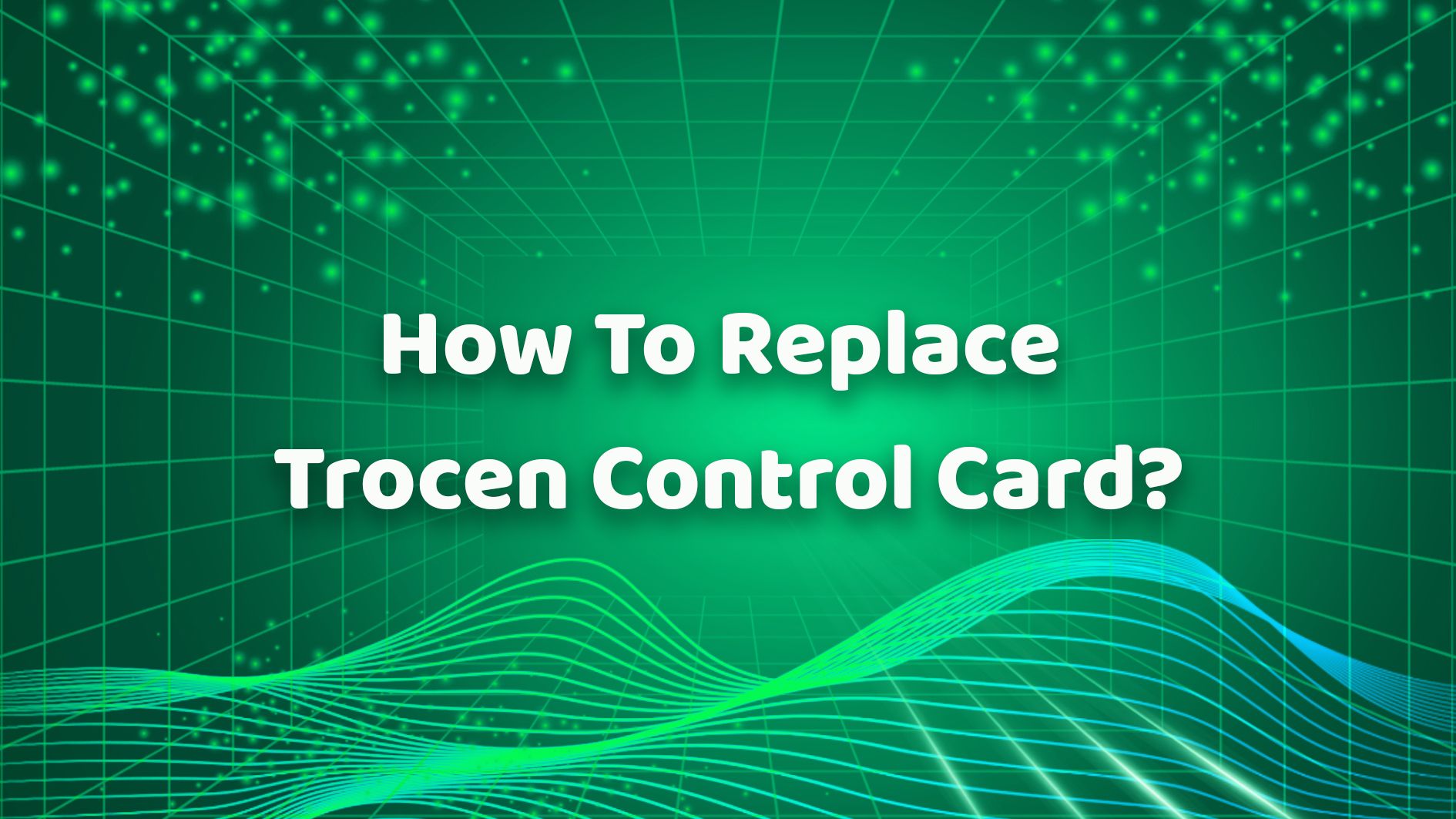 How To Replace Trocen Control Card？