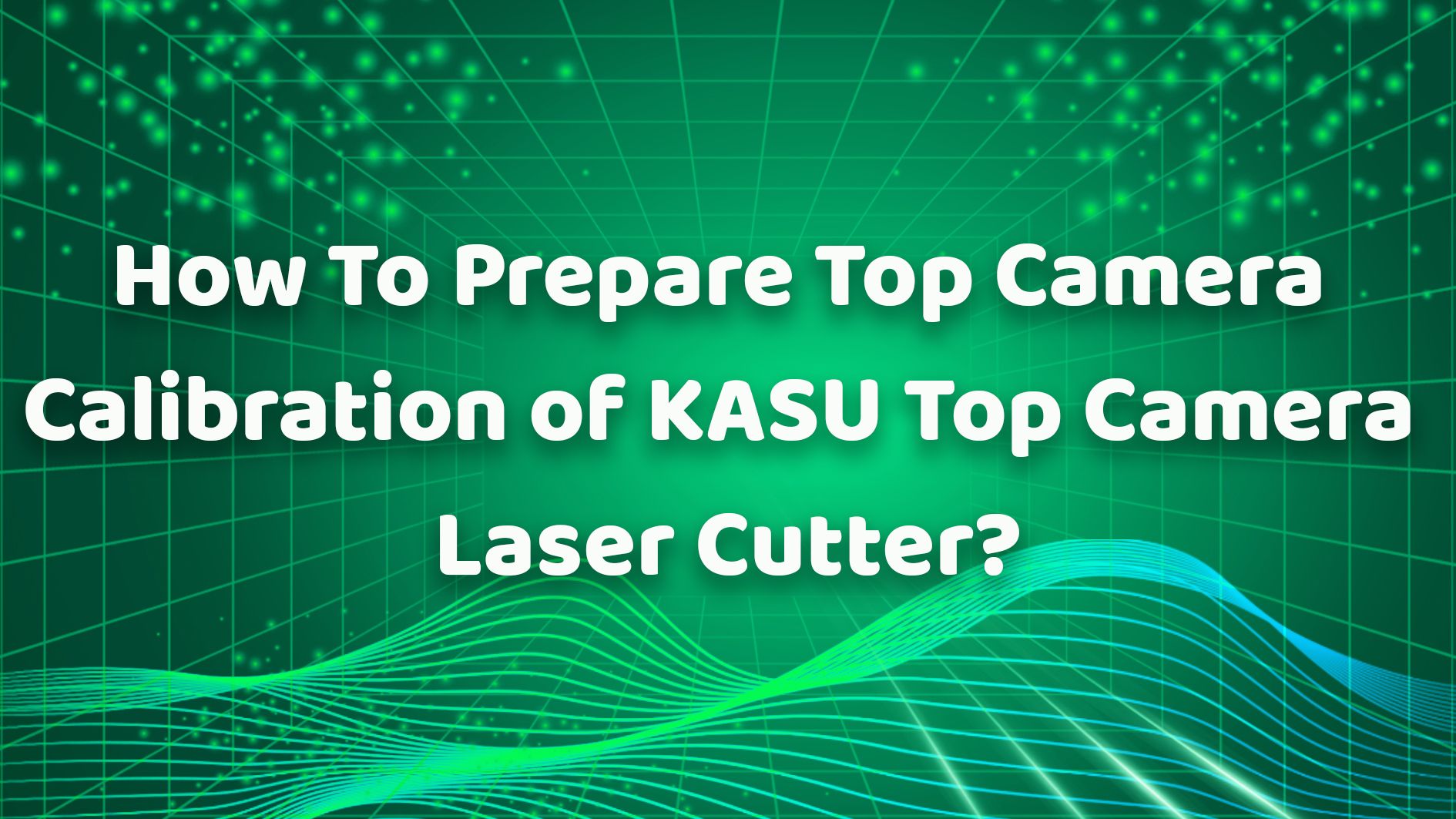 How To Prepare Top Camera Calibration of KASU Top Camera Laser Cutter?