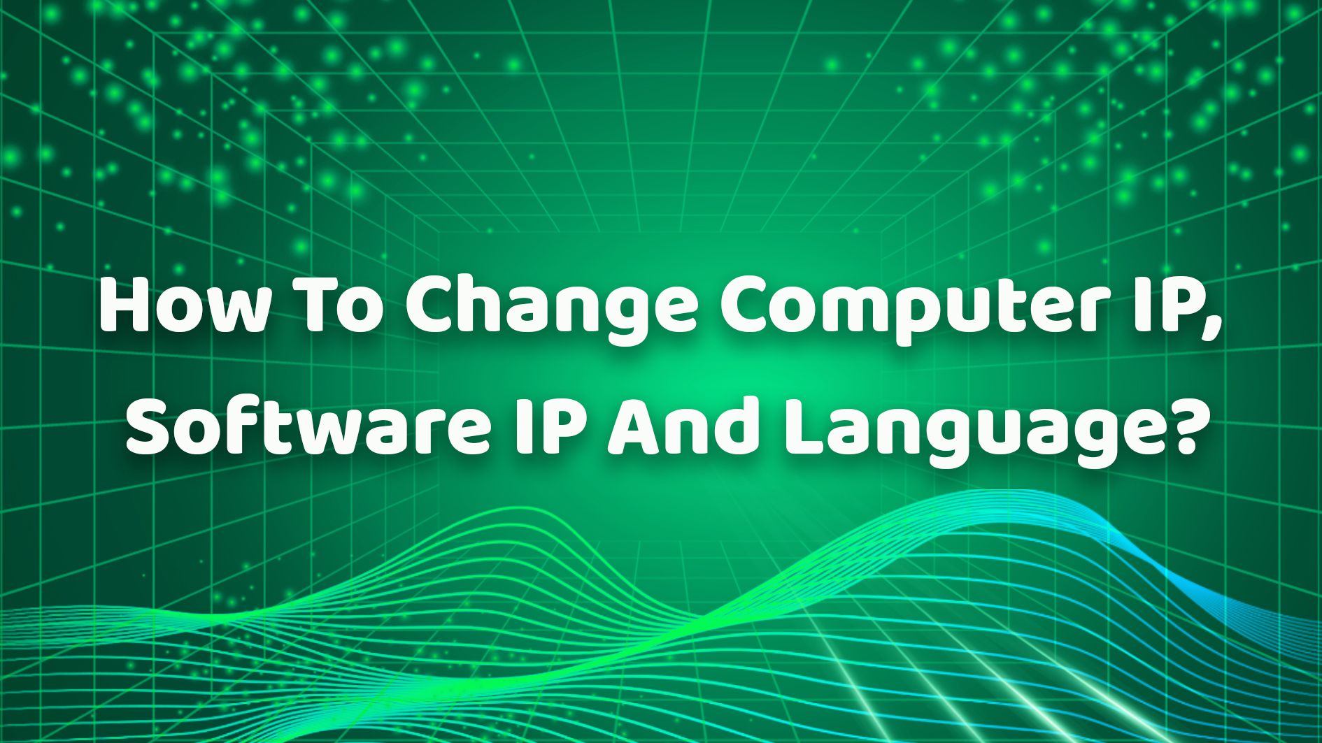 How To Change Computer IP, Software IP And Language?