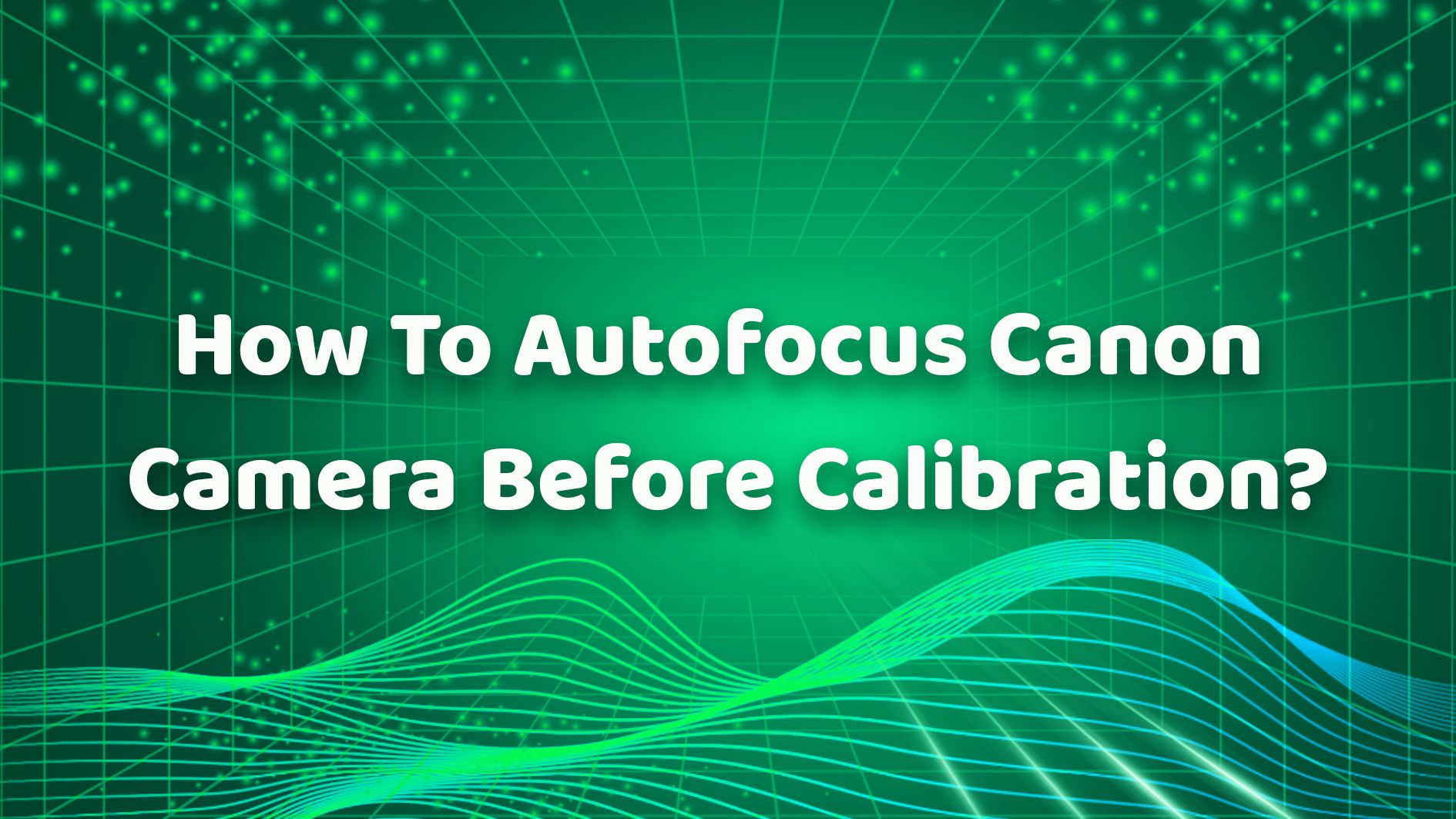 How to Autofocus Canon Camera Before Calibration