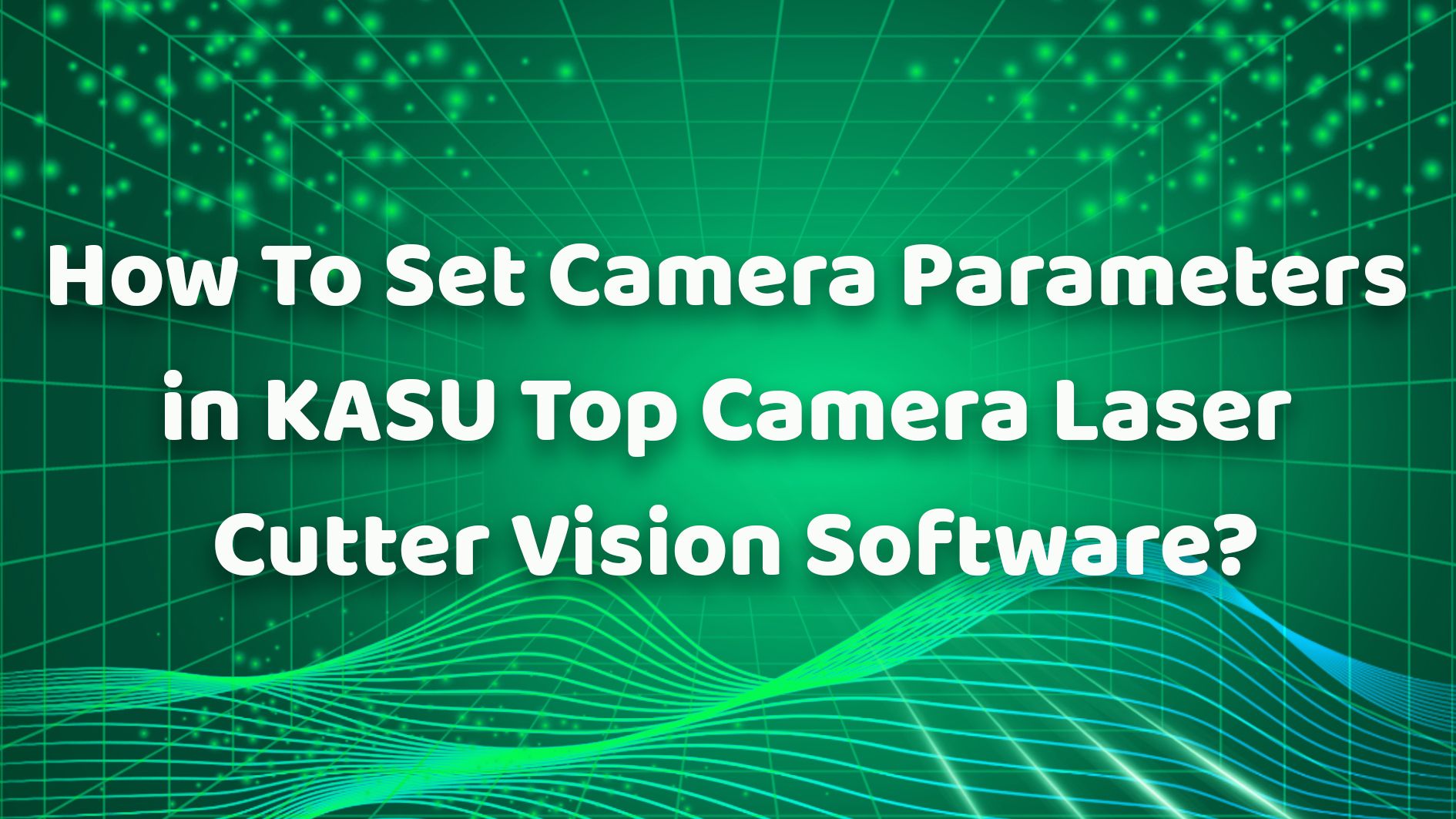How To Set Camera Parameters in KASU Top Camera Laser Cutter Vision Software？