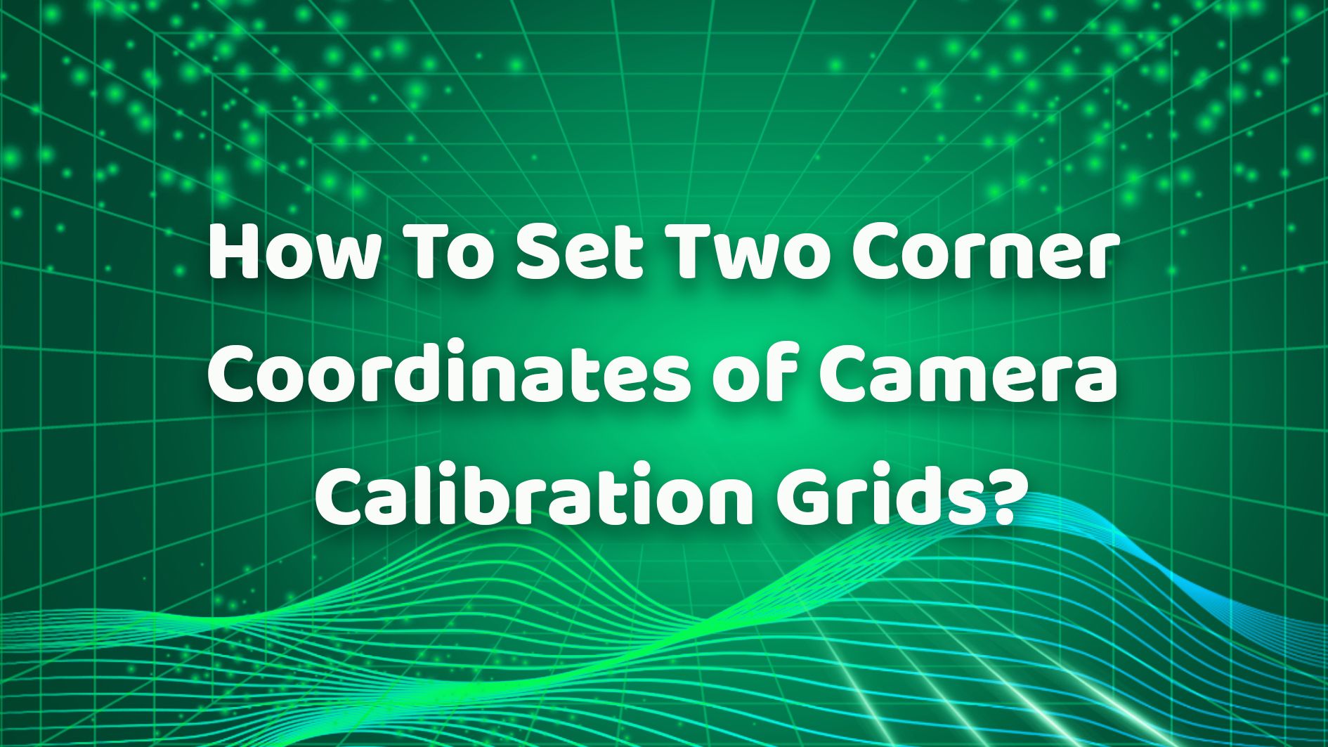 How To Set Two Corner Coordinates of Camera Calibration Grids？