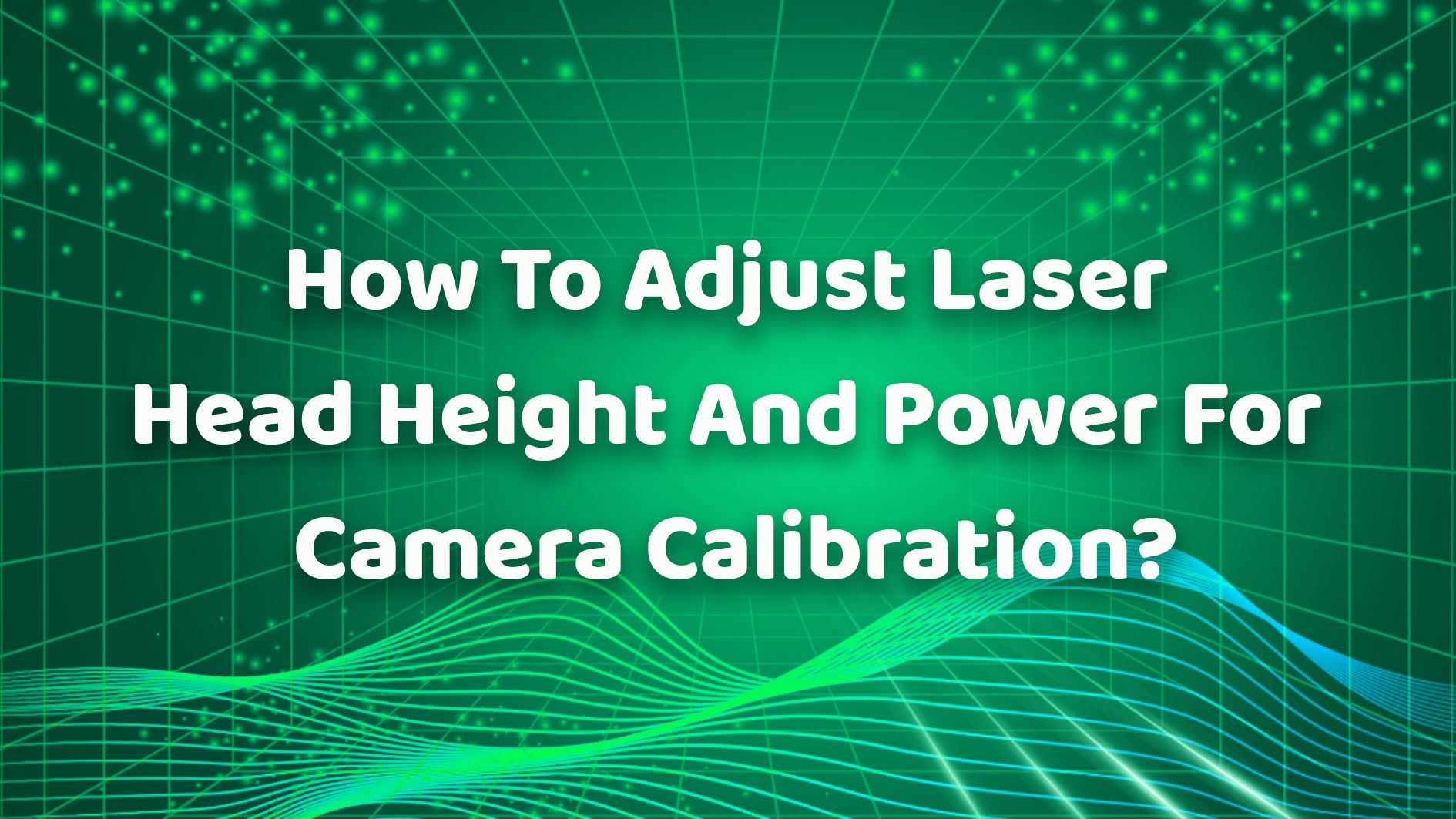 How To Adjust Laser Head Height And Power For Camera Calibration？