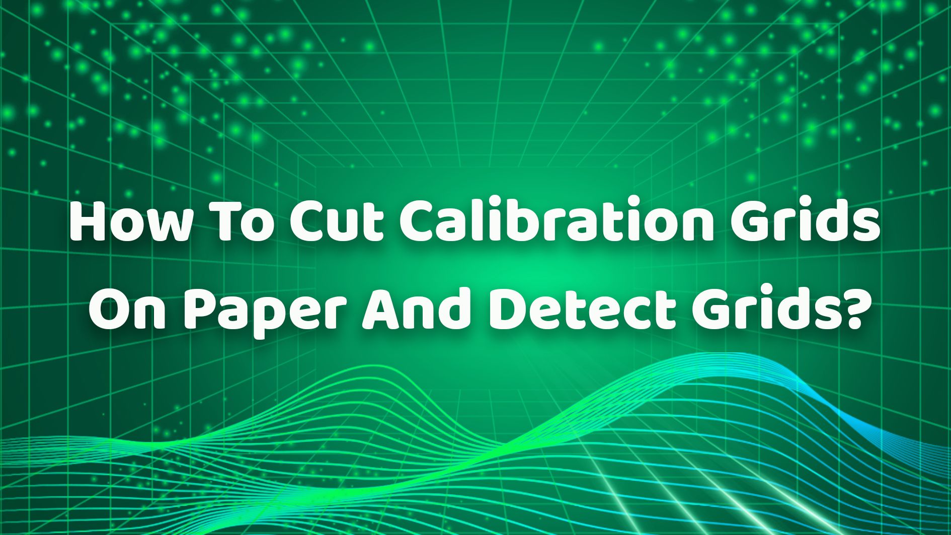 How To Cut Calibration Grids On Paper And Detect Grids？