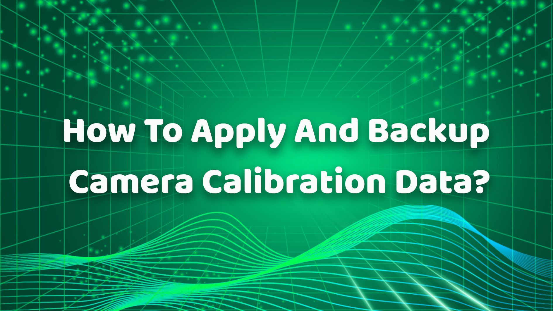 How To Apply And Backup Camera Calibration Data？