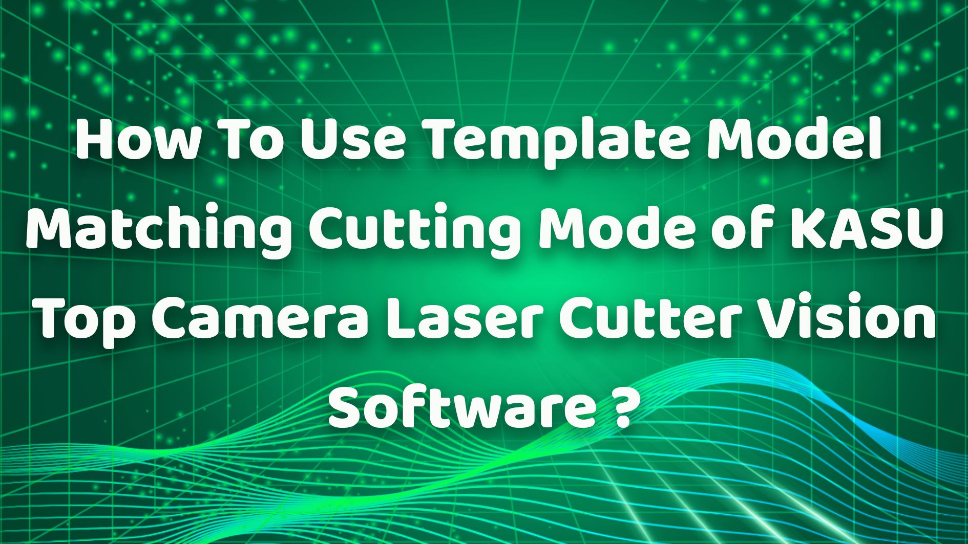 How To Use Template Model Matching Cutting Mode of KASU Top Camera Laser Cutter Vision Software？