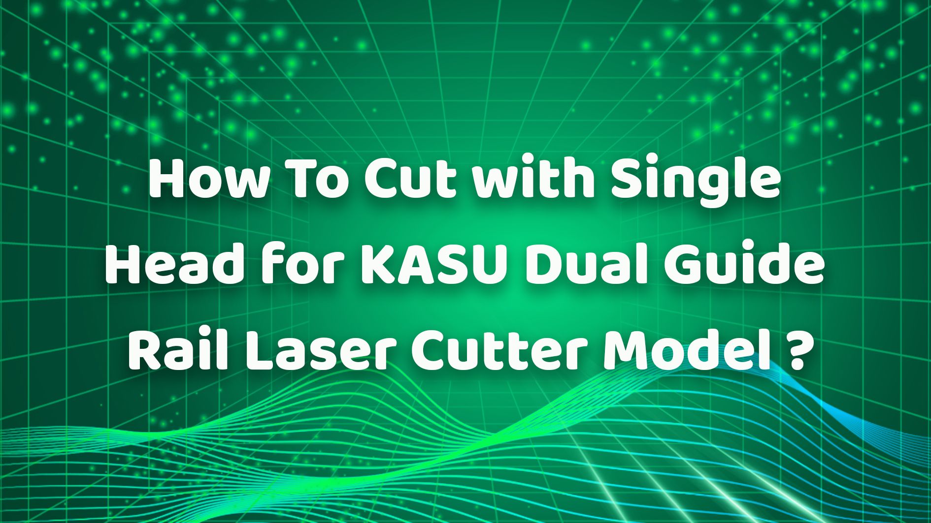How To Cut with Single Head for KASU Dual Guide Rail Laser Cutter Model？
