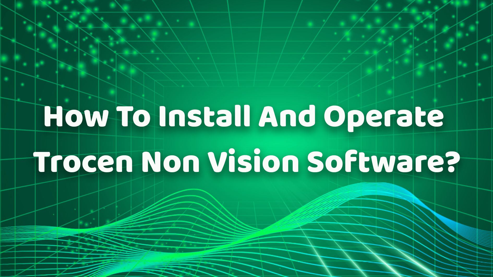How To Install And Operate Trocen Non Vision Software？
