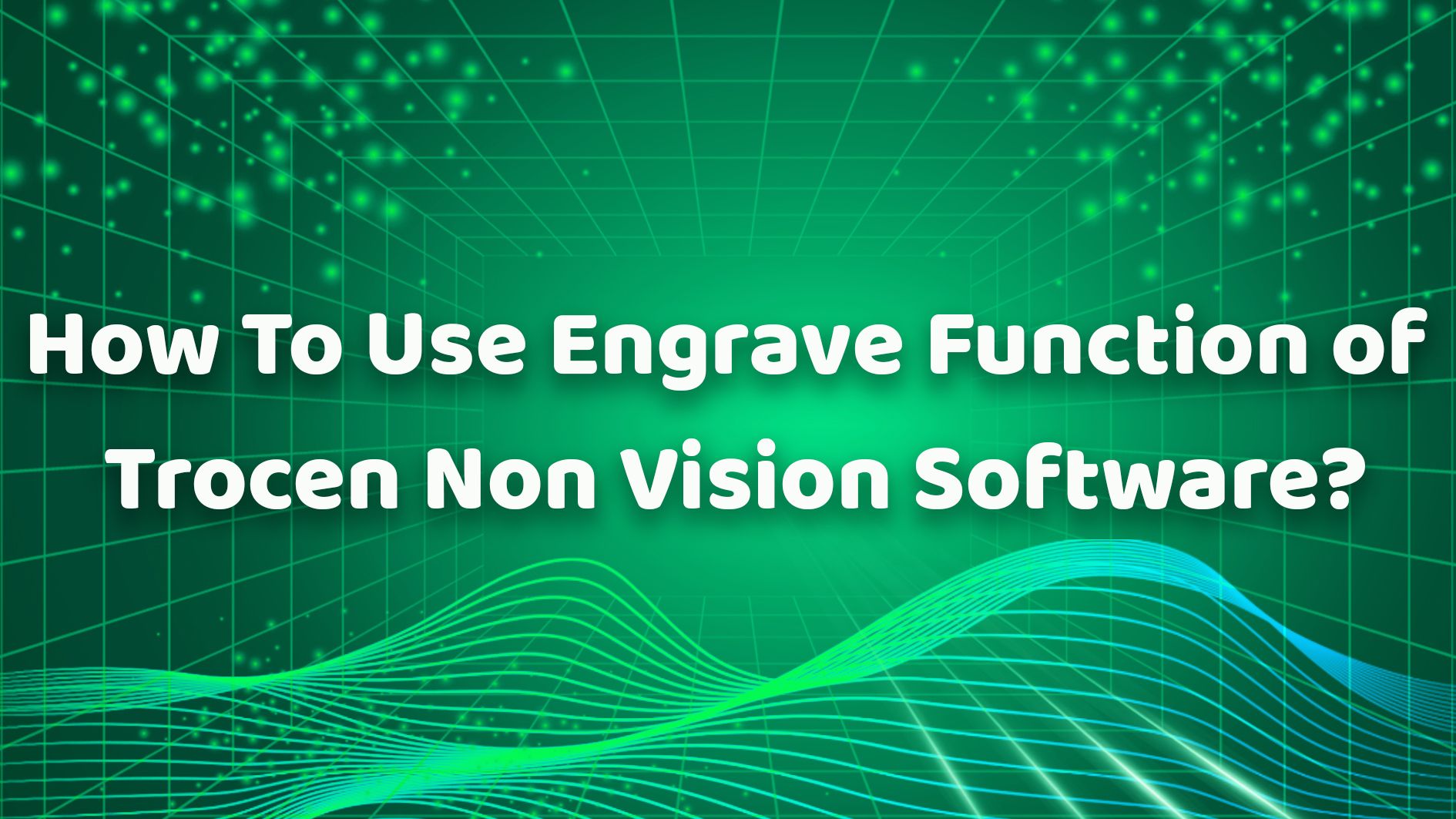 How To Use Engrave Function of Trocen Non Vision Software？
