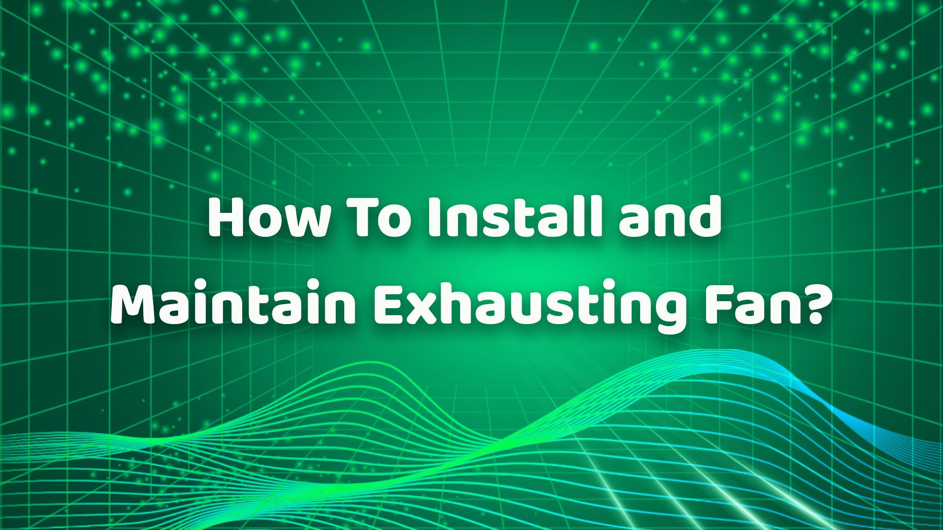 How To Install and Maintain Exhausting Fan？