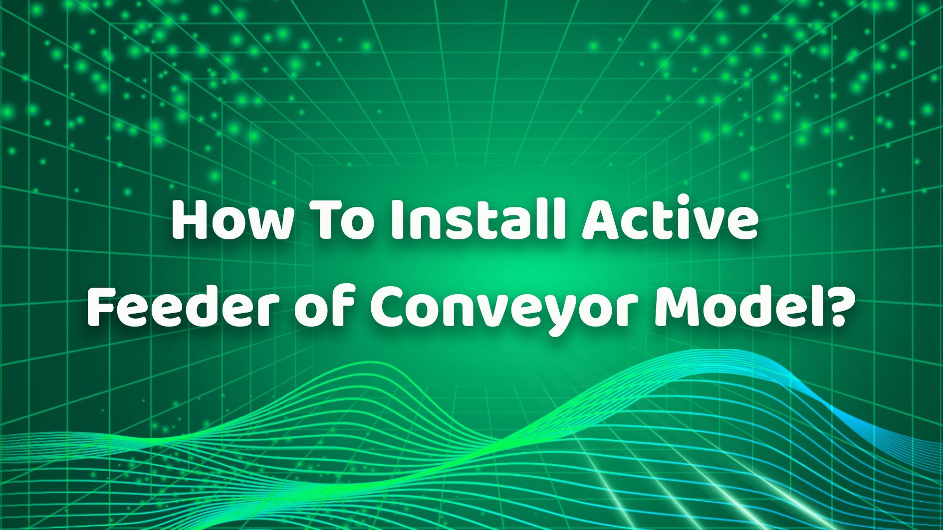 How To Install Active Feeder of Conveyor Model?